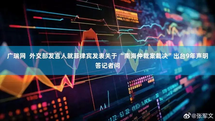 广瑞网  外交部发言人就菲律宾发表关于 “南海仲裁案裁决”出台9年声明答记者问