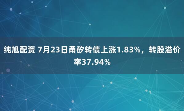 纯旭配资 7月23日甬矽转债上涨1.83%，转股溢价率37.94%