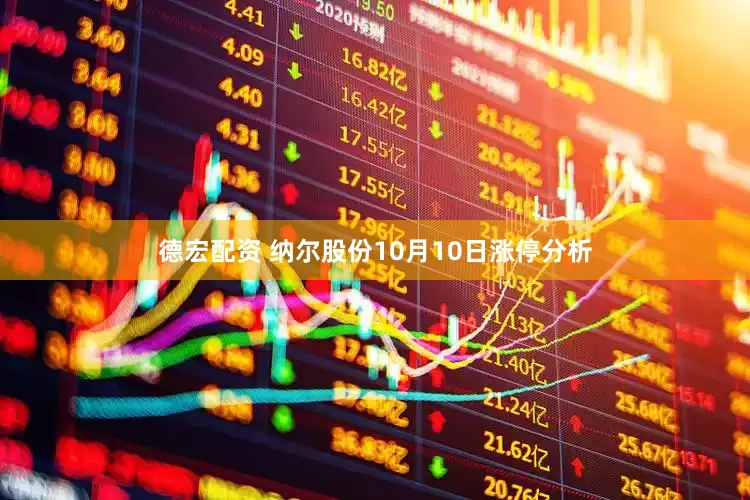 德宏配资 纳尔股份10月10日涨停分析